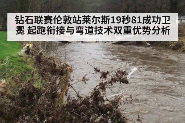钻石联赛伦敦站莱尔斯19秒81成功卫冕 起跑衔接与弯道技术双重优势分析